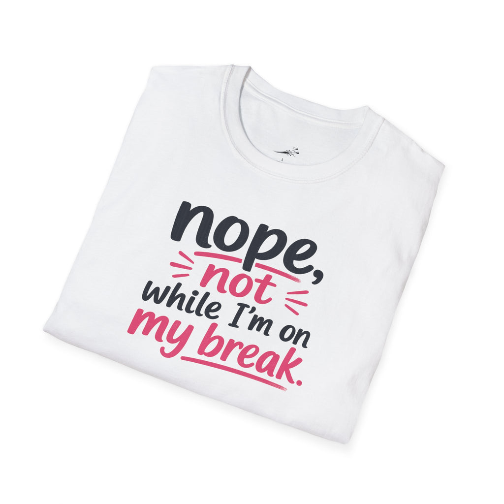 T-Shirt — "Nope, Not While I’m On My Break" Funny Work Break Shirt