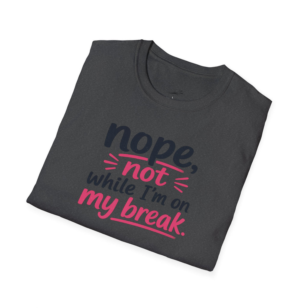 T-Shirt — "Nope, Not While I’m On My Break" Funny Work Break Shirt