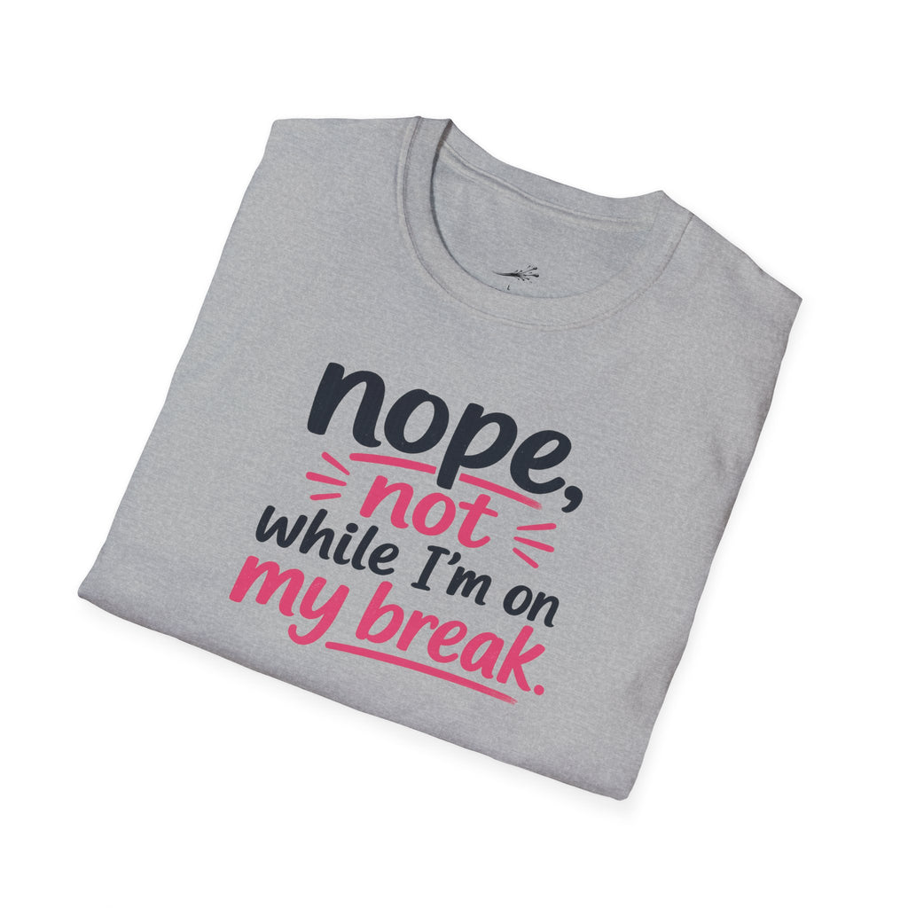 T-Shirt — "Nope, Not While I’m On My Break" Funny Work Break Shirt