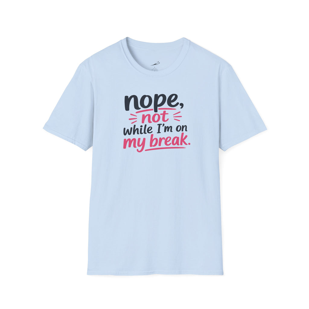 T-Shirt — "Nope, Not While I’m On My Break" Funny Work Break Shirt