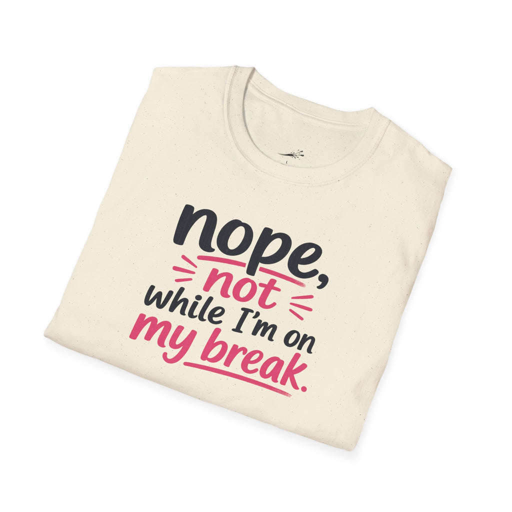 T-Shirt — "Nope, Not While I’m On My Break" Funny Work Break Shirt