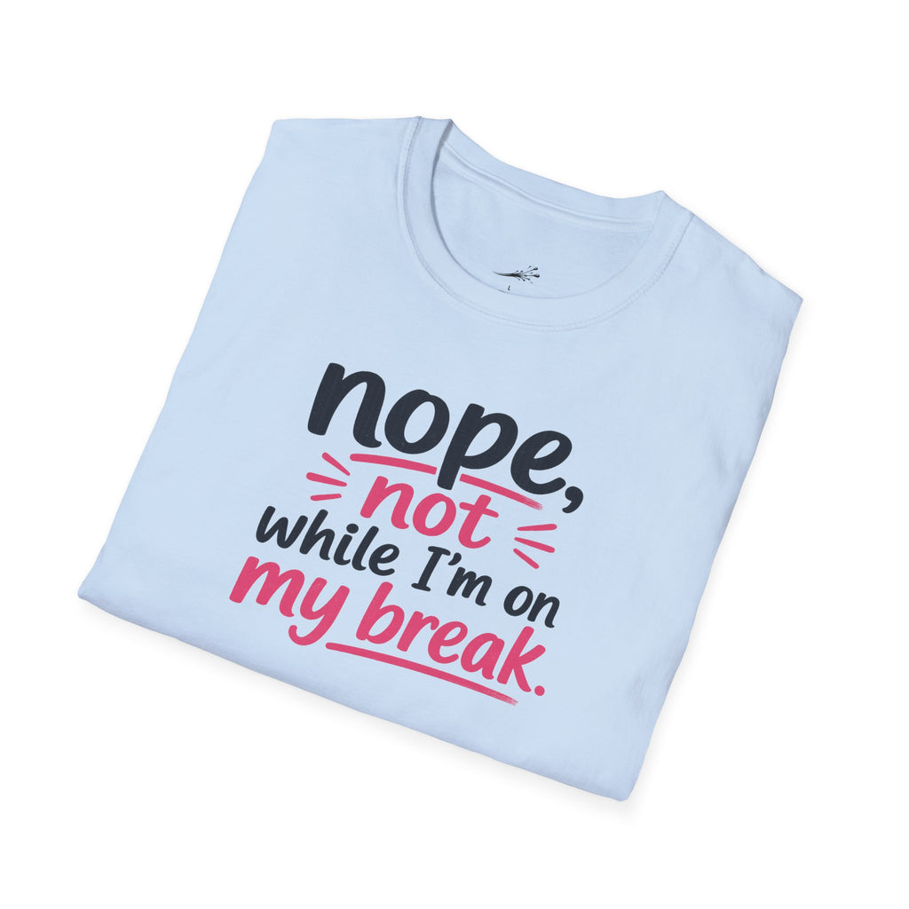 T-Shirt — "Nope, Not While I’m On My Break" Funny Work Break Shirt
