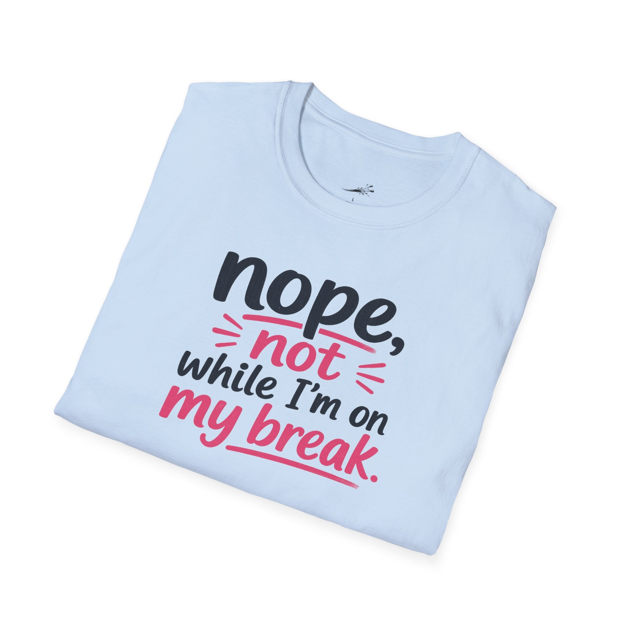 T-Shirt — "Nope, Not While I’m On My Break" Funny Work Break Shirt